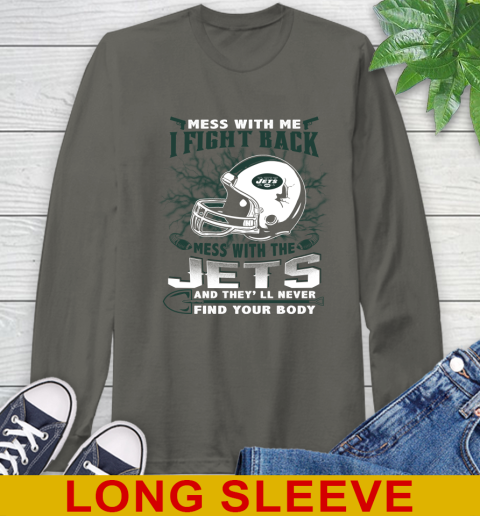 NFL Football New York Jets Mess With Me I Fight Back Mess With My Team And They'll Never Find Your Body Shirt Long Sleeve T-Shirt 10