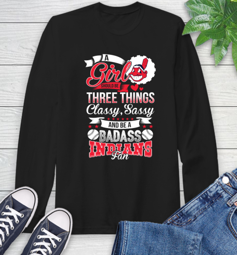 Cleveland Indians MLB Baseball A Girl Should Be Three Things Classy Sassy And A Be Badass Fan Long Sleeve T-Shirt
