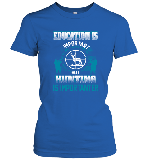 Education Is Important But Hunting Is Importanter Women's T-Shirt 4