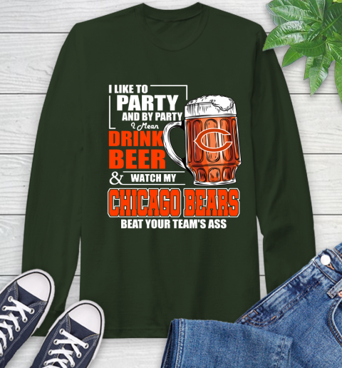 NFL I Like To Party And By Party I Mean Drink Beer and Watch My Chicago Bears Beat Your Team's Ass Football Long Sleeve T-Shirt 7