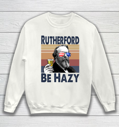 Rutherford Be Hazy Drink Independence Day The 4th Of July Shirt Sweatshirt