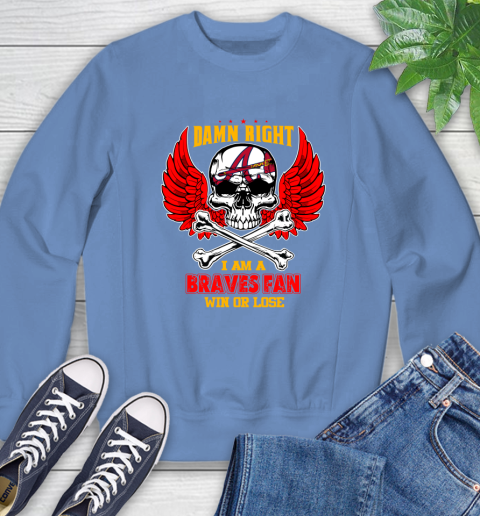 MLB Damn Right I Am A Atlanta Braves Win Or Lose Skull Baseball Sports Sweatshirt 11