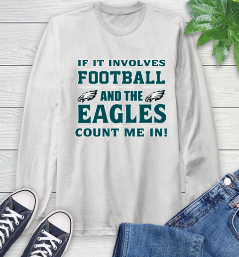 NFL If It Involves Football And The Philadelphia Eagles Count Me In Sports Long Sleeve T-Shirt