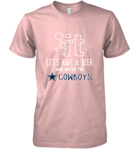 Fuck It Let's Have A Beer And Watch The Dallas Cowboys Premium Men's T-Shirt