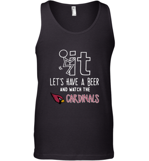 Fuck It Let's Have A Beer And Watch The ARIZONA CARDINALS Shirts Tank Top