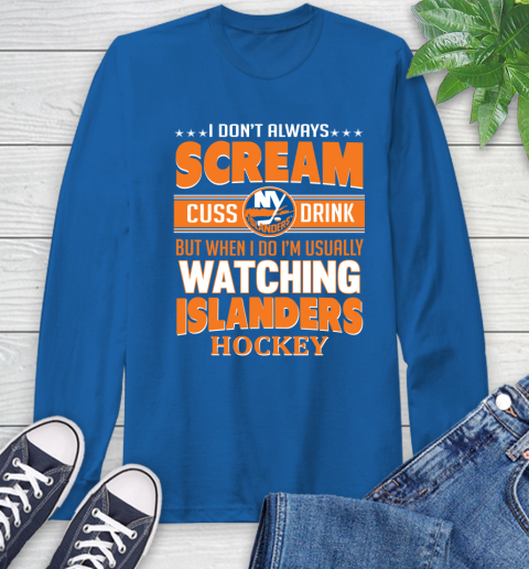 New York Islanders NHL Hockey I Scream Cuss Drink When I'm Watching My Team Long Sleeve T-Shirt 10