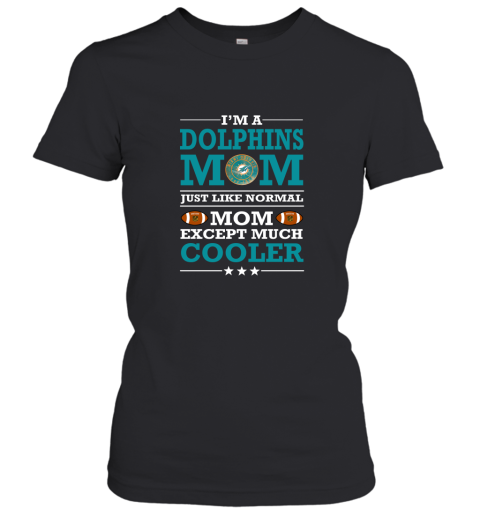 I'm A Dolphins Mom Just Like Normal Mom Except Cooler NFL Women's T-Shirt