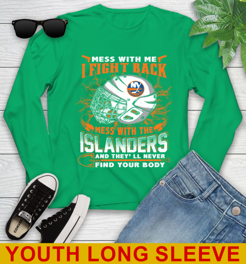 NHL Hockey New York Islanders Mess With Me I Fight Back Mess With My Team And They'll Never Find Your Body Shirt Youth Long Sleeve 7