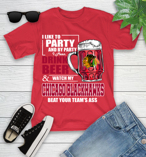 NHL I Like To Party And By Party I Mean Drink Beer And Watch My Chicago Blackhawks Beat Your Team's Ass Hockey Youth T-Shirt 13