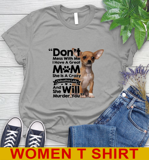 Don't mess with me i have a great mom and she is a crazy chihuahua lady dog lover 82