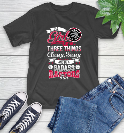 Toronto Raptors NBA A Girl Should Be Three Things Classy Sassy And A Be Badass Fan T-Shirt