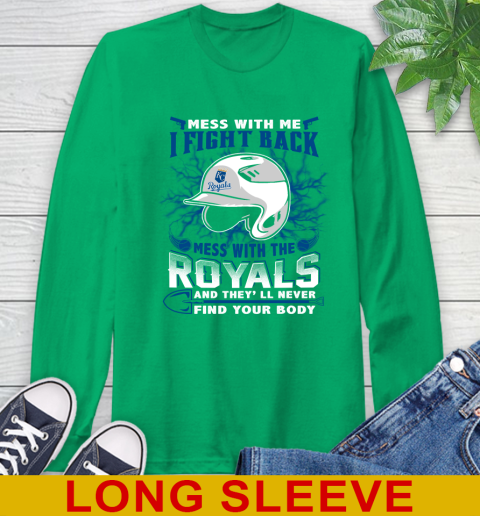 MLB Baseball Kansas City Royals Mess With Me I Fight Back Mess With My Team And They'll Never Find Your Body Shirt Long Sleeve T-Shirt 8