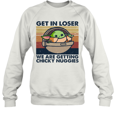 Baby Yoda Get In Loser We Are Getting Chicky Nuggies Vintage Retro Sweatshirt
