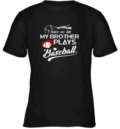 I Have No Life My Brother Plays Baseball Shirt Funny Gifts Youth T-Shirt