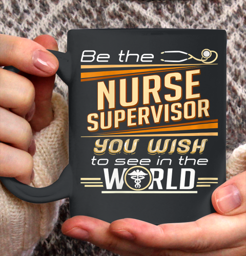 Nurse Shirt Womens Be The Nurse Supervisor You Want To See In The World T Shirt Ceramic Mug 11oz