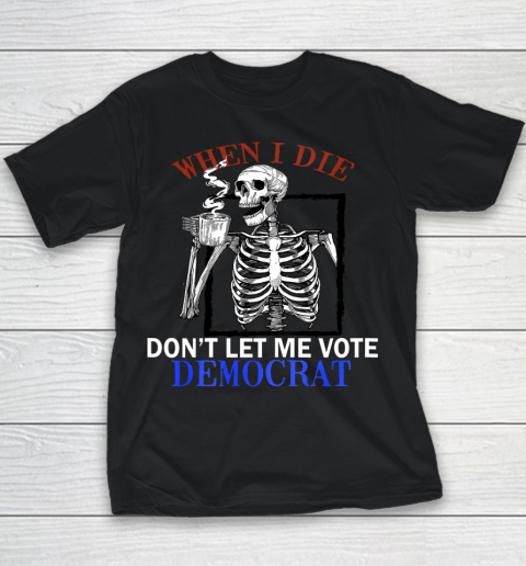 Skull When I Die Rip Dont Let Me Vote Democrat Youth T-Shirt