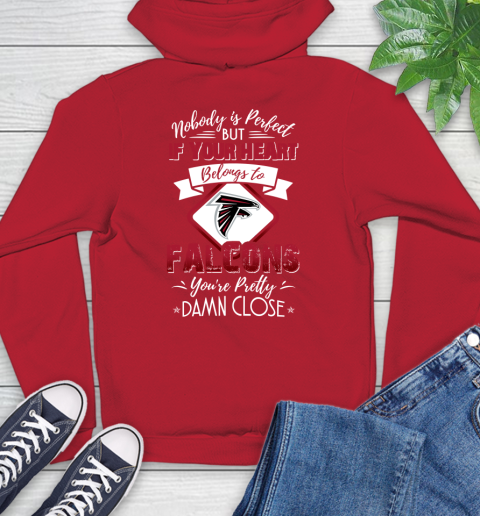 NFL Football Atlanta Falcons Nobody Is Perfect But If Your Heart Belongs To Falcons You're Pretty Damn Close Shirt Hoodie 11