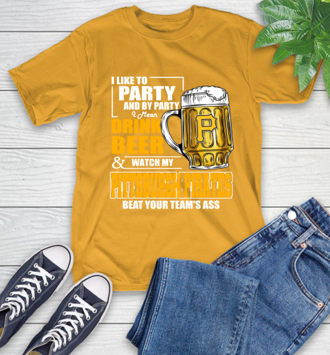 MLB I Like To Party And By Party I Mean Drink Beer And Watch My Pittsburgh Pirates Beat Your Team's Ass Baseball T-Shirt 2