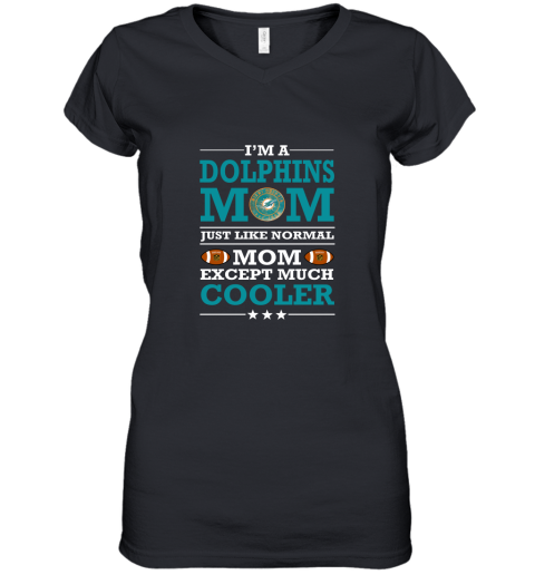 I'm A Dolphins Mom Just Like Normal Mom Except Cooler NFL Women's V-Neck T-Shirt