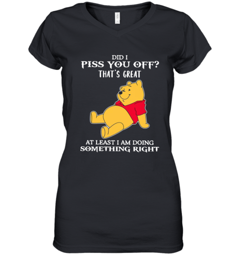 Winnie The Pooh Did I Piss You Off That'S Great At Least I Am Doing Something Right Women's V-Neck T-Shirt