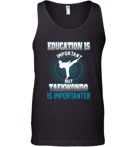 Education Is Important But Taekwondo Is Importanter Tank Top