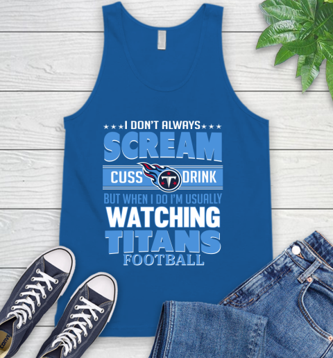 Tennessee Titans NFL Football I Scream Cuss Drink When I'm Watching My Team Tank Top 4