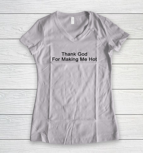 Thank God for making me hot Women's V-Neck T-Shirt