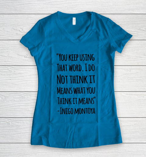 You keep using that word. I don't think it means what you think it means Women's V-Neck T-Shirt 4