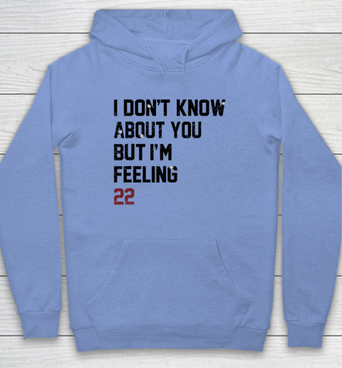 I Don't Know About You But I'm Feeling 22 Hoodie 7