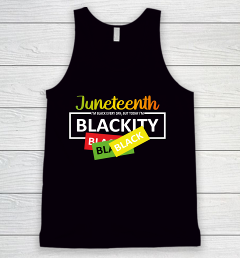 Juneteenth I'm Black EVERY DAY BUT TODAY I'm Blackity Tank Top