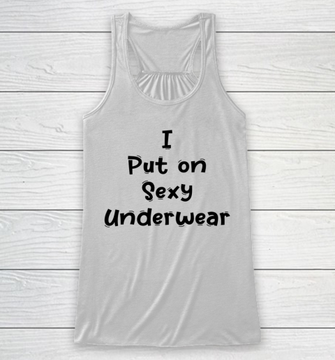 Funny White Lie Quotes I Put on Sexy Underwear Racerback Tank