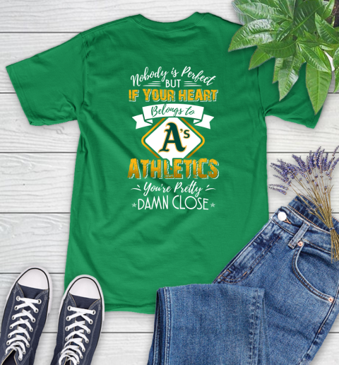 MLB Baseball Oakland Athletics Nobody Is Perfect But If Your Heart Belongs To Athletics You're Pretty Damn Close Shirt Women's T-Shirt 7