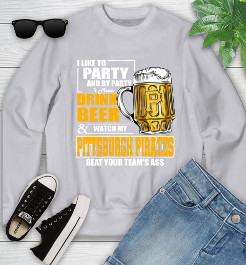 MLB I Like To Party And By Party I Mean Drink Beer And Watch My Pittsburgh Pirates Beat Your Team's Ass Baseball Youth Sweatshirt 3