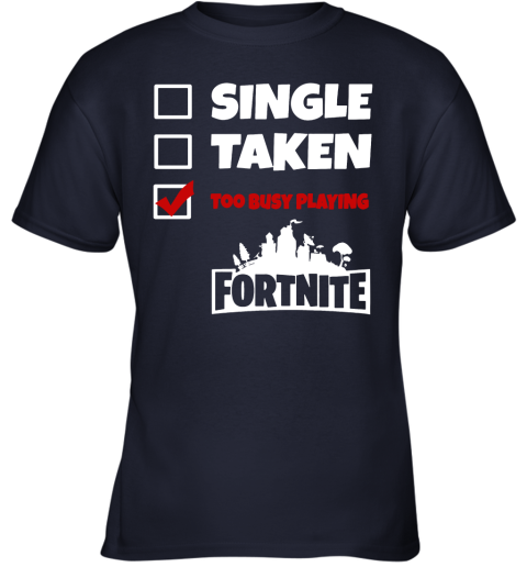ir1h single taken too busy playing fortnite battle royale shirts youth t shirt 26 front navy