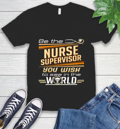 Nurse Shirt Womens Be The Nurse Supervisor You Want To See In The World T Shirt V-Neck T-Shirt