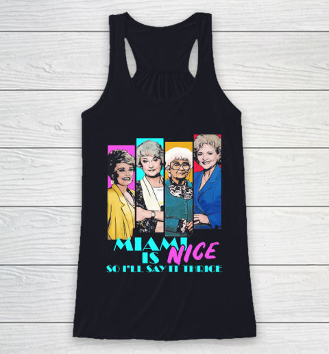The Golden Girls Tshirt Miami Is Nice So I'll Say It Thrice Racerback Tank 7