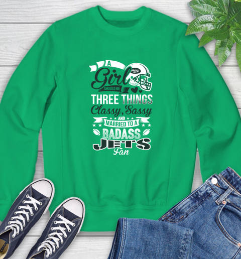 New York Jets NFL Football A Girl Should Be Three Things Classy Sassy And A Be Badass Fan Sweatshirt 7