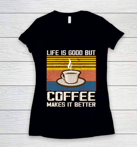 Life is good but Coffee makes it better Women's V-Neck T-Shirt