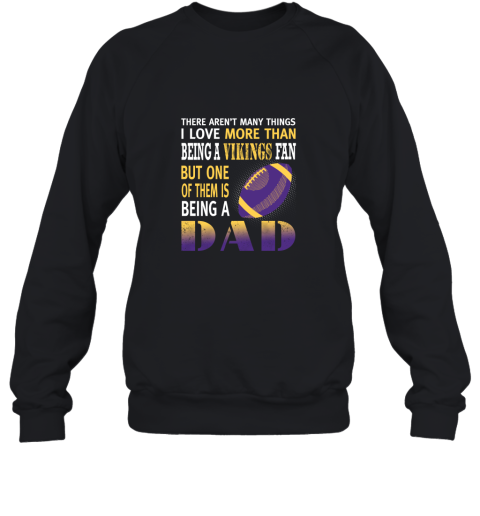 I Love More Than Being A Vikings Fan Being A Dad Football Sweatshirt