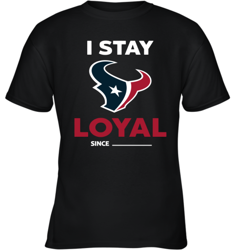 Houston Texans I Stay Loyal Since Personalized Youth T-Shirt