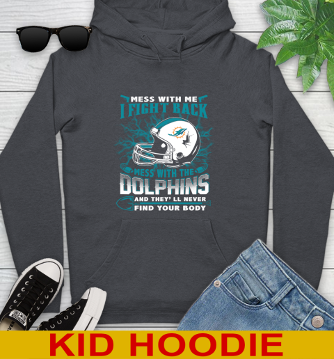 NFL Football Miami Dolphins Mess With Me I Fight Back Mess With My Team And They'll Never Find Your Body Shirt Youth Hoodie 9