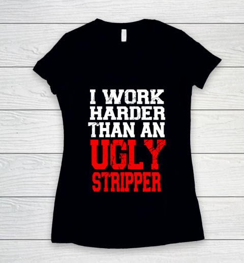 I Work Harder Than An Ugly Stripper Women's V-Neck T-Shirt