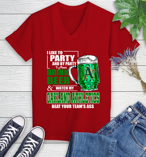 MLB I Like To Party And By Party I Mean Drink Beer And Watch My Oakland Athletics Beat Your Team's Ass Baseball Women's V-Neck T-Shirt 11
