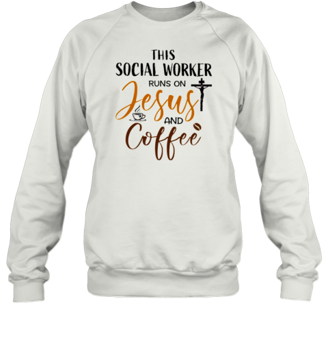 This Social Worker Runs On Jesus and Coffee Sweatshirt