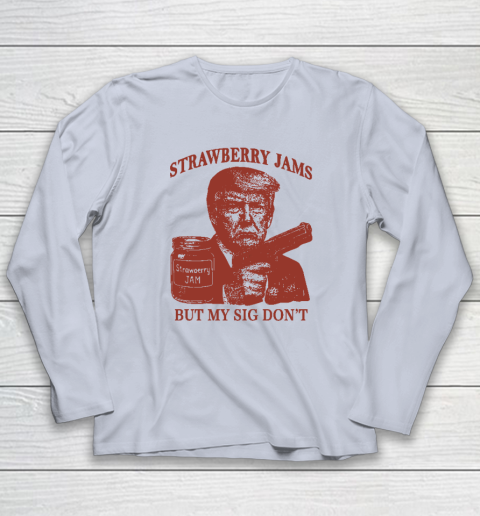 Donald Trump Strawberry Jam But My Sig Don't Long Sleeve T-Shirt 4