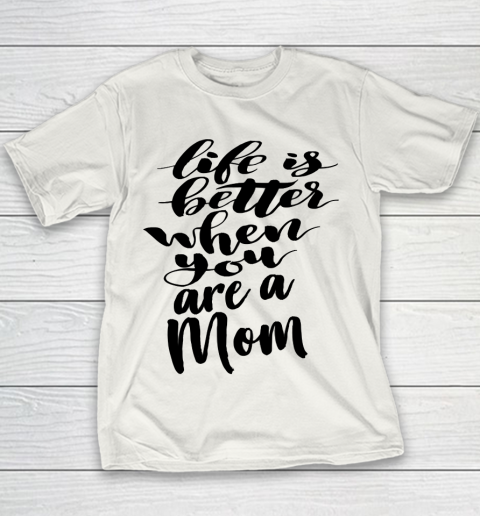 Mother's Day Funny Gift Ideas Apparel  Life is Better When You Are A Mom T Shirt Youth T-Shirt