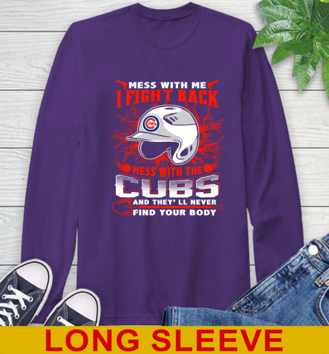 MLB Baseball Chicago Cubs Mess With Me I Fight Back Mess With My Team And They'll Never Find Your Body Shirt Long Sleeve T-Shirt 5
