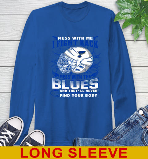 St.Louis Blues Mess With Me I Fight Back Mess With My Team And They'll Never Find Your Body Shirt Long Sleeve T-Shirt 11