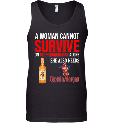 A Woman Cannot Survive On Self Quarantine Alone She Also Needs Captain Morgan Tank Top