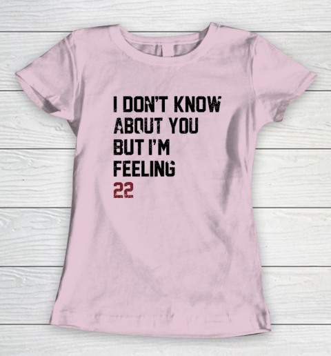 I Don't Know About You But I'm Feeling 22 Women's T-Shirt 5